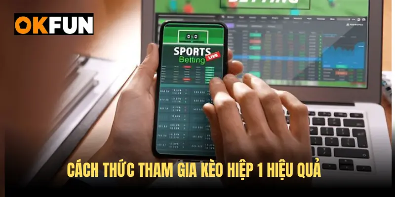 Cách thức tham gia kèo hiệp 1 hiệu quả