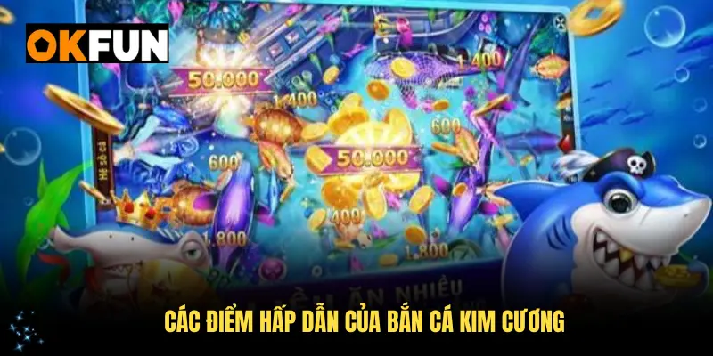 Khám phá các điểm hấp dẫn của bắn cá Kim Cương