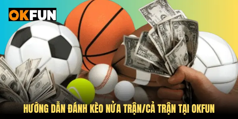 Hướng dẫn đánh kèo nữa trận cả trận