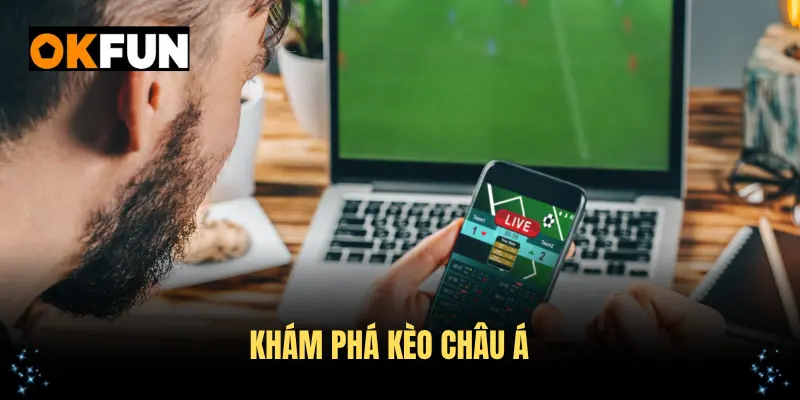 Khám phá kèo châu Á cùng tính năng đặc biệt
