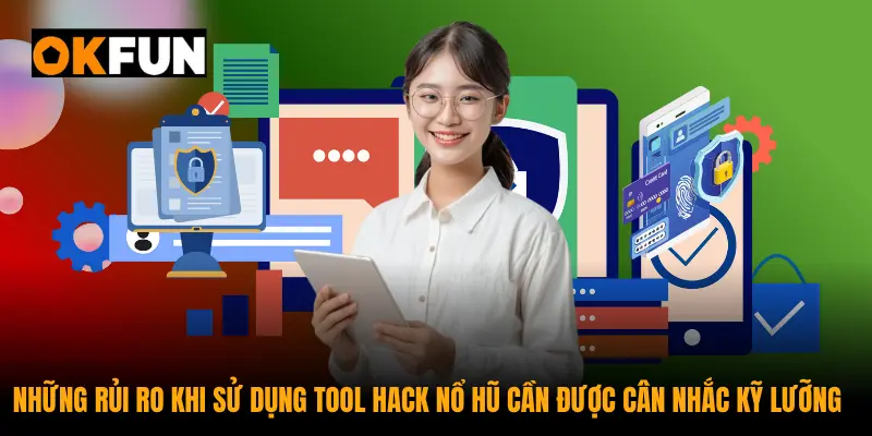 Những rủi ro khi sử dụng tool hack nổ hũ cần được cân nhắc kỹ lưỡng